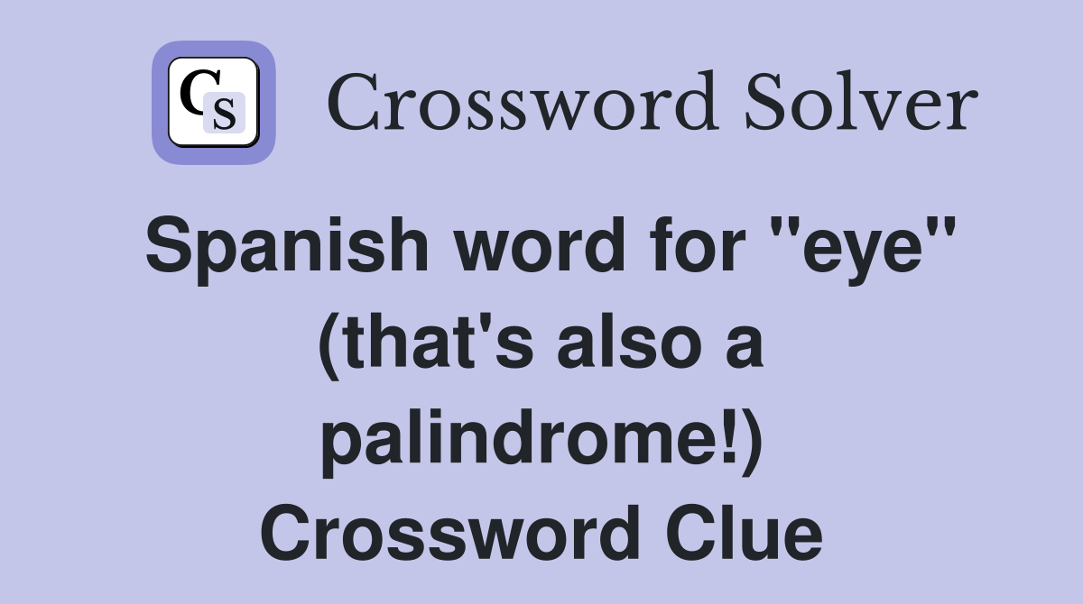 Spanish word for "eye" (that's also a palindrome!) Crossword Clue